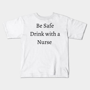 be safe drink with a nurse Kids T-Shirt